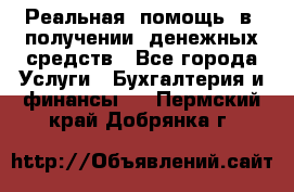 Реальная  помощь  в  получении  денежных средств - Все города Услуги » Бухгалтерия и финансы   . Пермский край,Добрянка г.